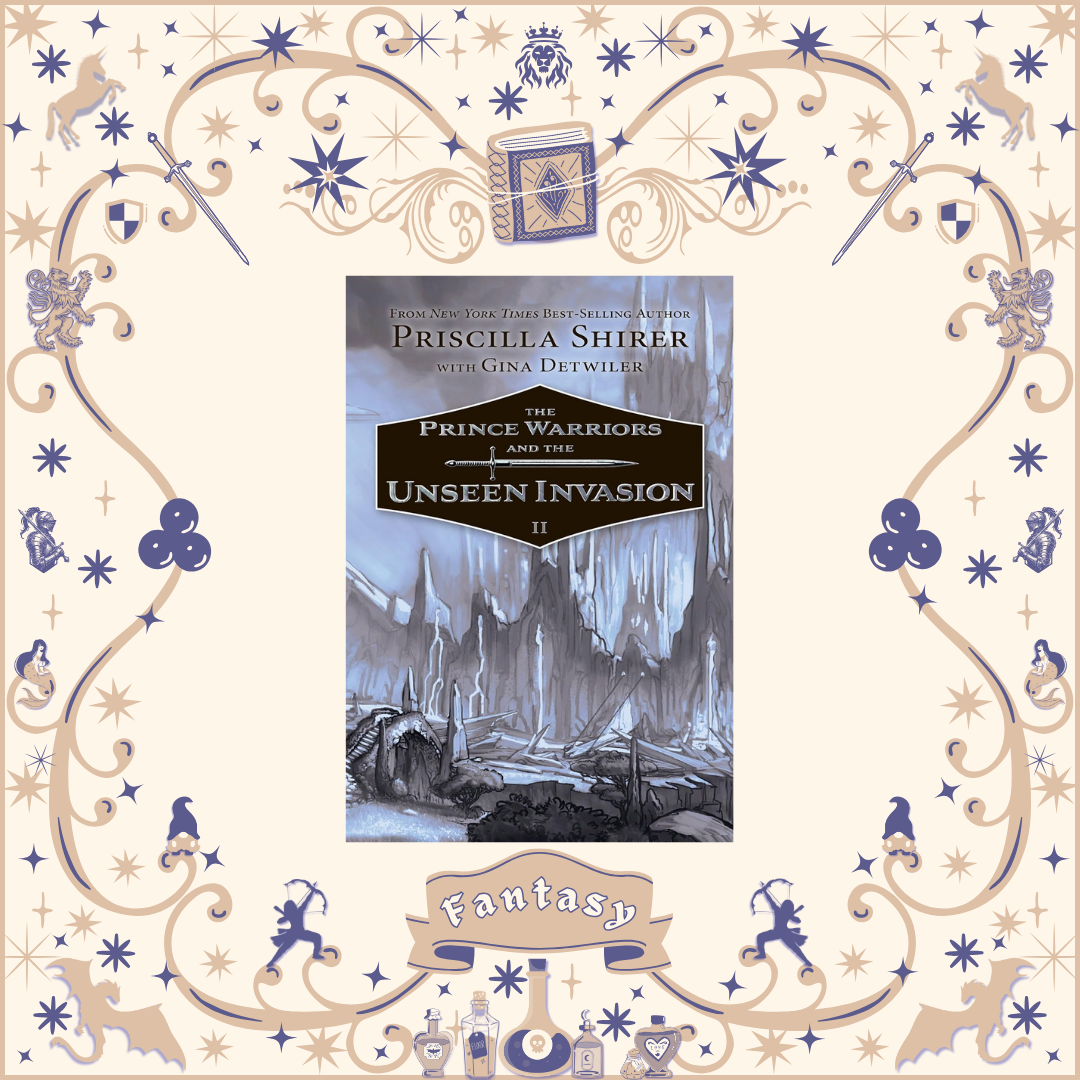 The Prince Warriors and the Unseen Invasion by Priscilla Shirer with Gina Detwiler