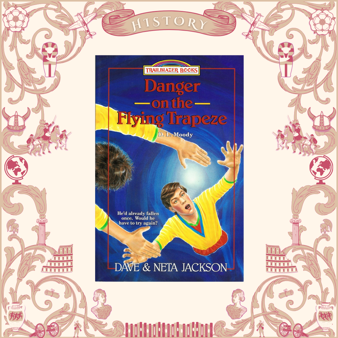 Danger on the Flying Trapeze: Dwight L. Moody by Dave and Neta Jackson