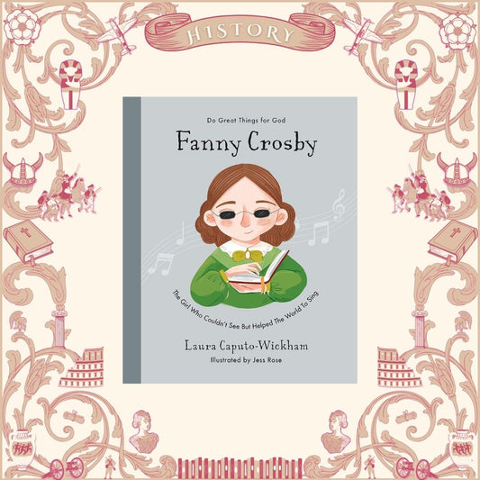 Fanny Crosby: The Girl Who Couldn't See But Helped the World to Sing by Laura Caputo-Wickham