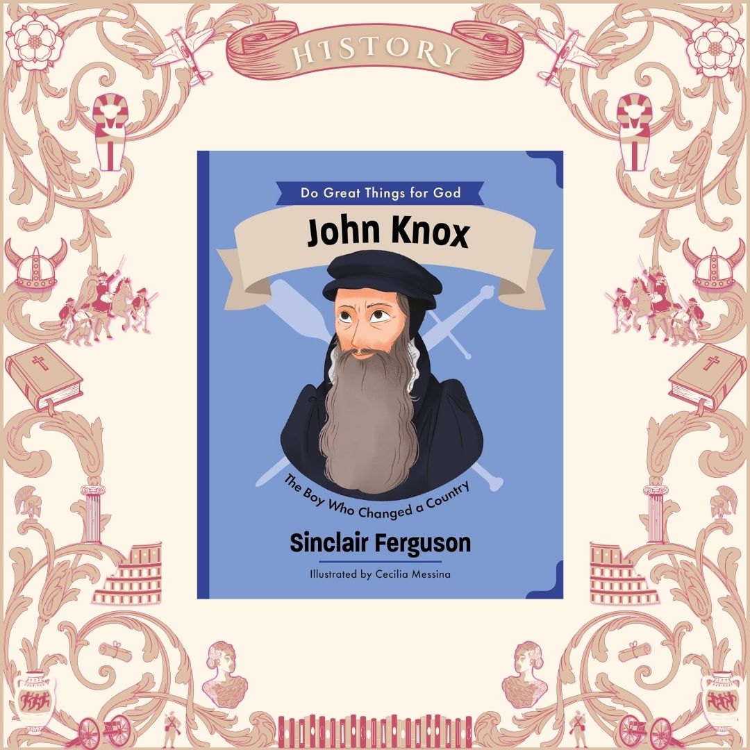 John Knox: The Boy Who Changed a Country by Sinclair B. Ferguson
